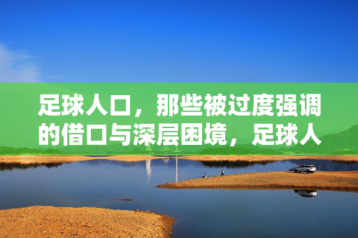 足球人口，那些被过度强调的借口与深层困境，足球人口，那些被过度强调的借口与深层困境