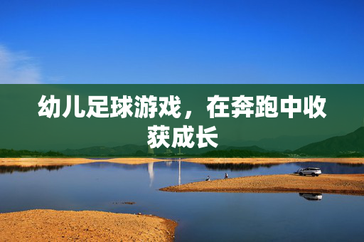 幼儿足球游戏，在奔跑中收获成长