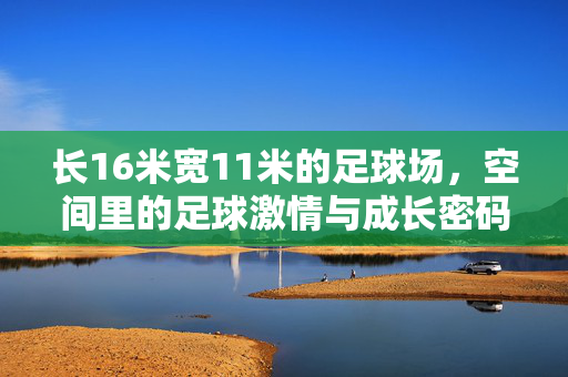 长16米宽11米的足球场，空间里的足球激情与成长密码