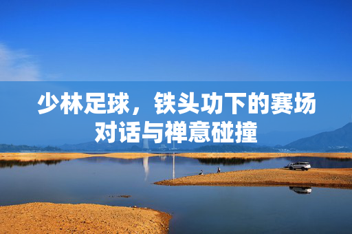 少林足球，铁头功下的赛场对话与禅意碰撞