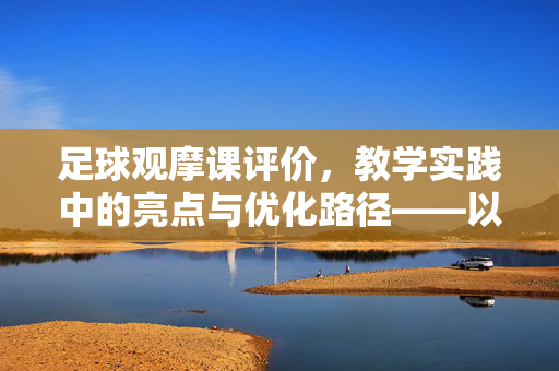 足球观摩课评价，教学实践中的亮点与优化路径——以某观摩课为例