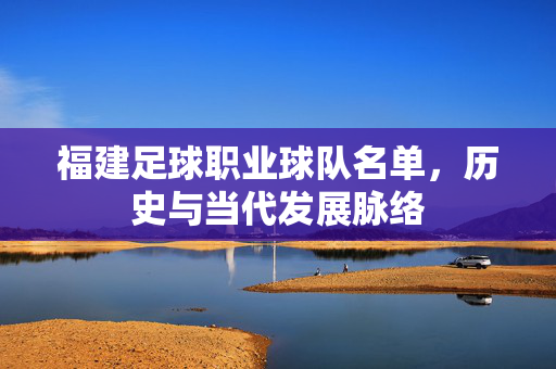 福建足球职业球队名单，历史与当代发展脉络