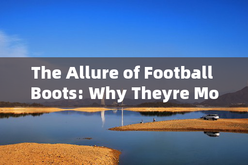 The Allure of Football Boots: Why Theyre More Than Just Shoes
