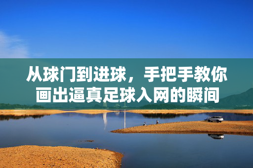 从球门到进球，手把手教你画出逼真足球入网的瞬间