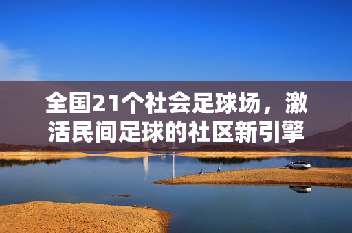 全国21个社会足球场，激活民间足球的社区新引擎