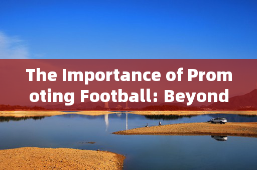 The Importance of Promoting Football: Beyond the Pitch and into Global Communities