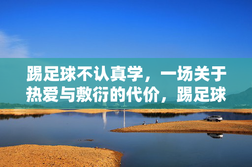 踢足球不认真学，一场关于热爱与敷衍的代价，踢足球不认真学，一场关于热爱与敷衍的代价