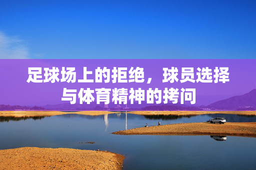 足球场上的拒绝，球员选择与体育精神的拷问