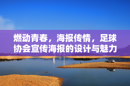 燃动青春,海报传情,足球协会宣传海报的设计与魅力,燃动青春,海报传情,足球协会宣传海报的设计与魅力