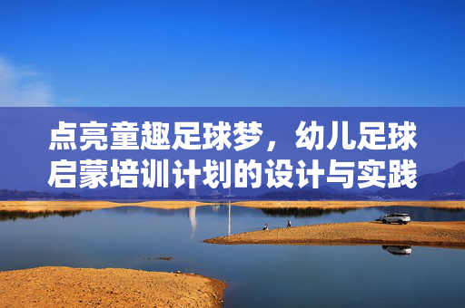 点亮童趣足球梦，幼儿足球启蒙培训计划的设计与实践