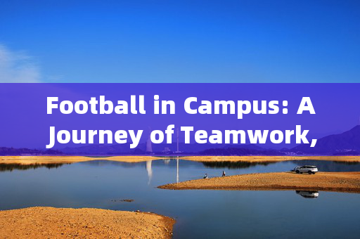 Football in Campus: A Journey of Teamwork, Friendship, and Personal Growth，Football in Campus: A Journey of Teamwork, Friendship, and Personal Growth