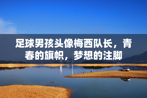 足球男孩头像梅西队长，青春的旗帜，梦想的注脚