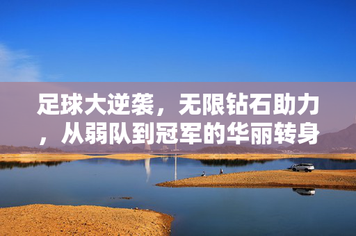 足球大逆袭，无限钻石助力，从弱队到冠军的华丽转身！