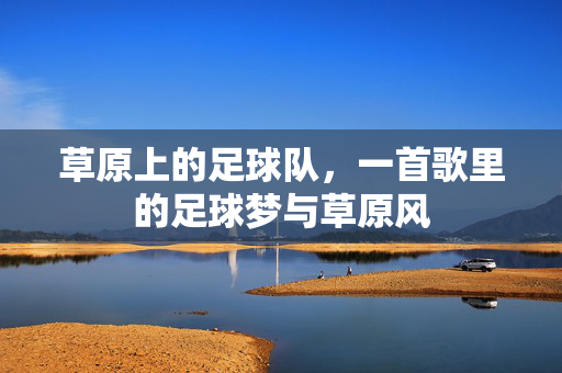 草原上的足球队，一首歌里的足球梦与草原风