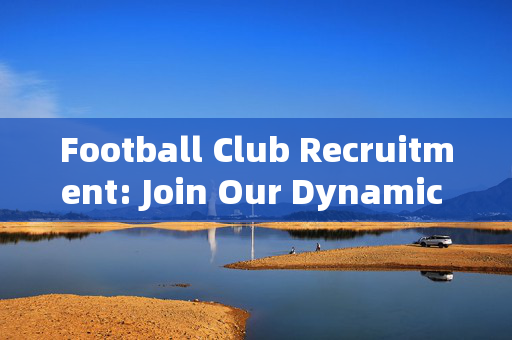Football Club Recruitment: Join Our Dynamic Team! New Member Applications Now Open