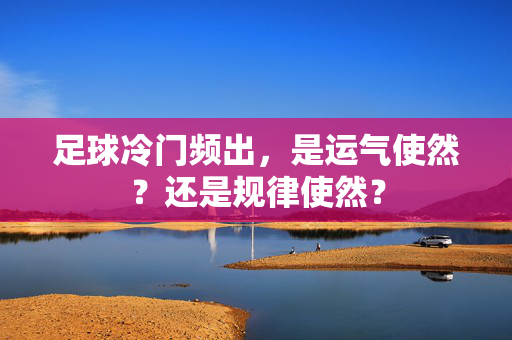 足球冷门频出，是运气使然？还是规律使然？