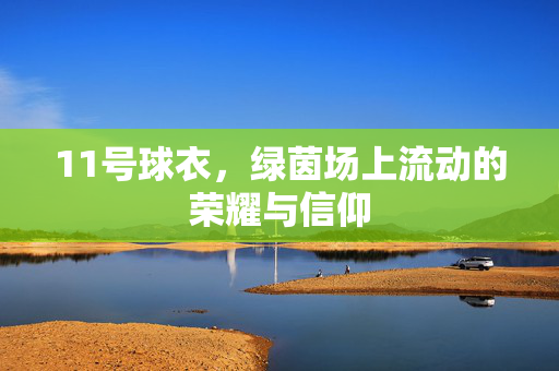 11号球衣，绿茵场上流动的荣耀与信仰