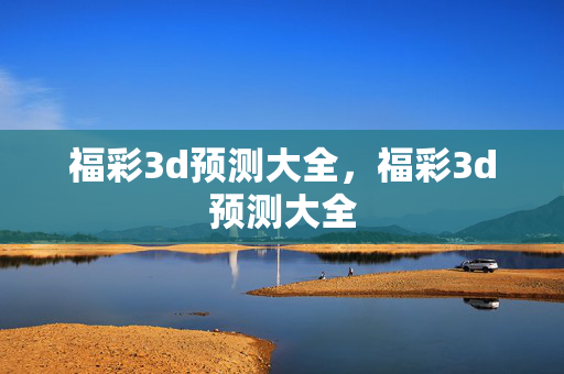 福彩3d预测大全，福彩3d预测大全