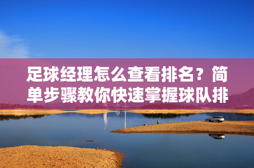 足球经理怎么查看排名？简单步骤教你快速掌握球队排名情况，足球经理查看排名方法，简单步骤快速掌握球队排名