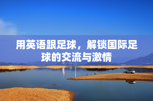 用英语跟足球，解锁国际足球的交流与激情