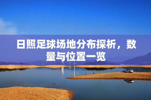 日照足球场地分布探析，数量与位置一览