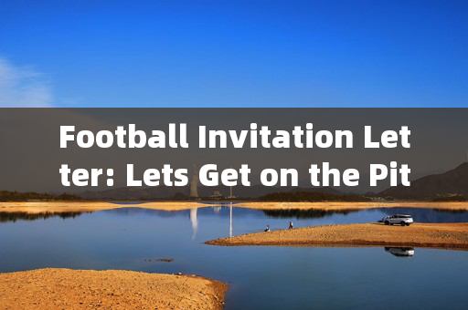 Football Invitation Letter: Lets Get on the Pitch Together!