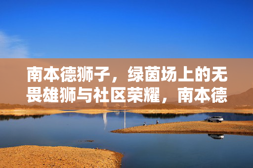 南本德狮子，绿茵场上的无畏雄狮与社区荣耀，南本德狮子，绿茵场上的无畏雄狮与社区荣耀