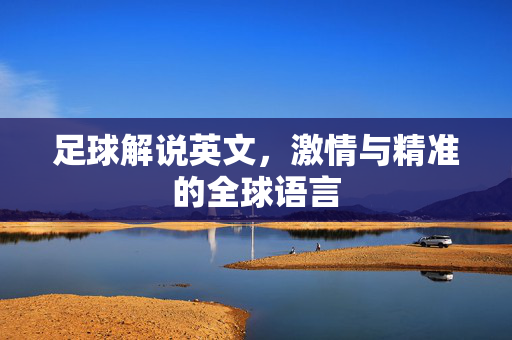 足球解说英文，激情与精准的全球语言
