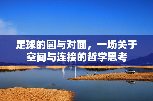 足球的圆与对面，一场关于空间与连接的哲学思考