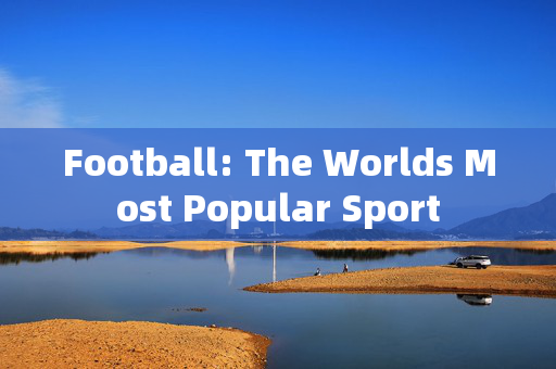 Football: The Worlds Most Popular Sport