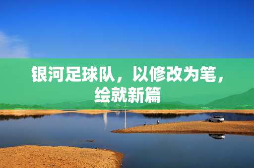 银河足球队，以修改为笔，绘就新篇