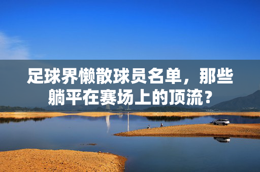 足球界懒散球员名单，那些躺平在赛场上的顶流？