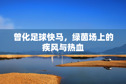曾化足球快马，绿茵场上的疾风与热血