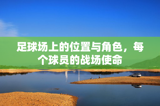 足球场上的位置与角色，每个球员的战场使命