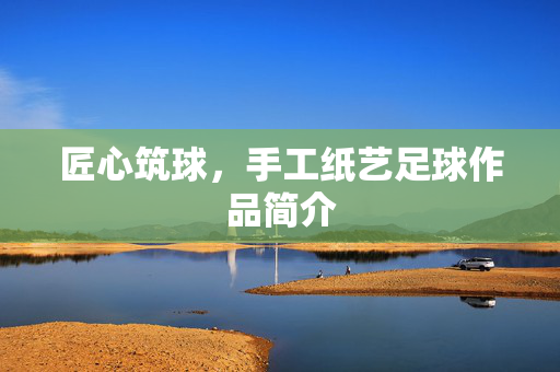 匠心筑球，手工纸艺足球作品简介