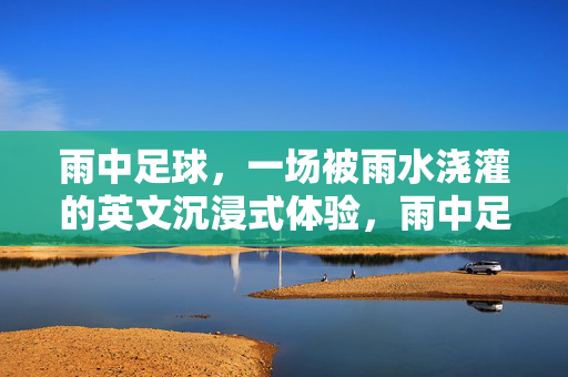 雨中足球，一场被雨水浇灌的英文沉浸式体验，雨中足球，一场被雨水浇灌的英文沉浸式体验