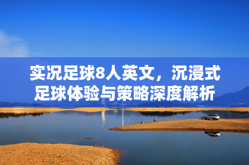 实况足球8人英文，沉浸式足球体验与策略深度解析