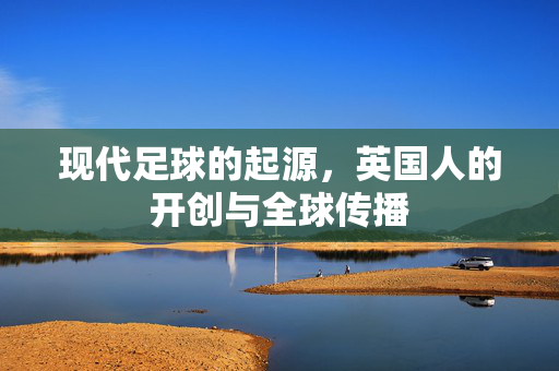 现代足球的起源，英国人的开创与全球传播