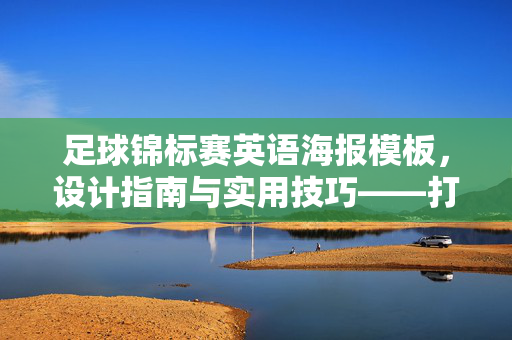 足球锦标赛英语海报模板，设计指南与实用技巧——打造吸引眼球的赛事宣传，足球锦标赛英语海报模板，设计指南与实用技巧——打造吸引眼球的赛事宣传