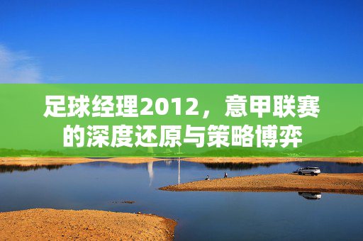 足球经理2012，意甲联赛的深度还原与策略博弈