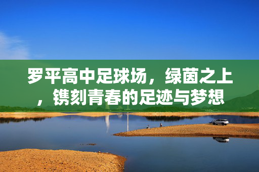 罗平高中足球场，绿茵之上，镌刻青春的足迹与梦想
