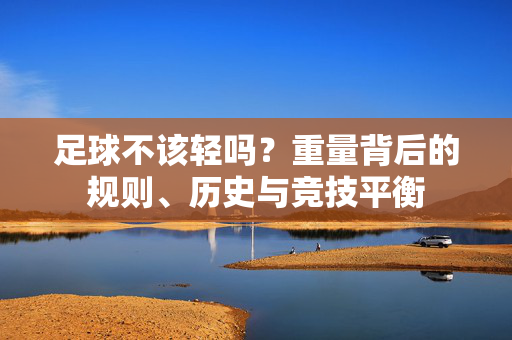 足球不该轻吗？重量背后的规则、历史与竞技平衡
