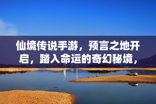 仙境传说手游，预言之地开启，踏入命运的奇幻秘境，仙境传说手游，预言之地开启，命运奇幻秘境降临