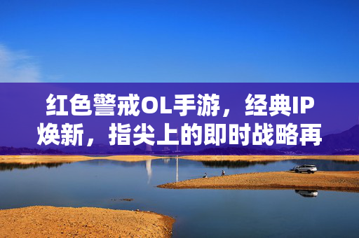 红色警戒OL手游，经典IP焕新，指尖上的即时战略再燃战火，红色警戒OL手游，经典IP焕新，指尖即时战略再燃战火