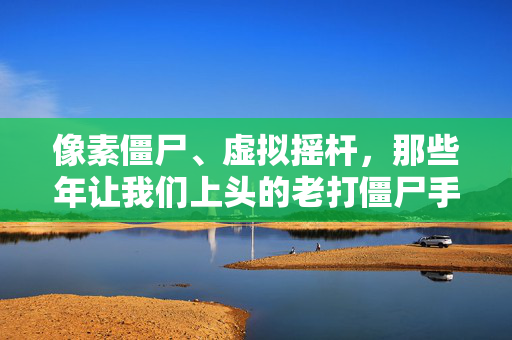 像素僵尸、虚拟摇杆，那些年让我们上头的老打僵尸手游，像素僵尸+虚拟摇杆，当年上头的打僵尸手游