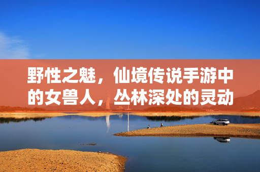 野性之魅，仙境传说手游中的女兽人，丛林深处的灵动诗篇，仙境传说女兽人，野性灵动的丛林诗篇