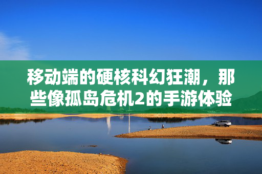 移动端的硬核科幻狂潮，那些像孤岛危机2的手游体验，移动端硬核科幻狂潮，孤岛危机2级手游体验