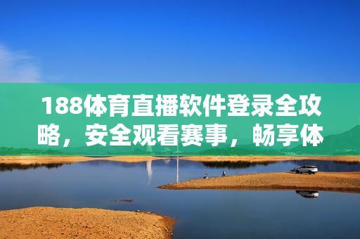 188体育直播软件登录全攻略，安全观看赛事，畅享体育激情，188体育直播软件登录全攻略，安全畅享赛事激情