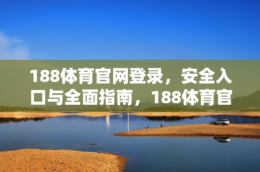 188体育官网登录，安全入口与全面指南，188体育官网登录，安全入口与全面指南