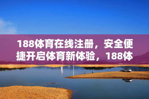 188体育在线注册，安全便捷开启体育新体验，188体育安全便捷注册，开启体育新体验